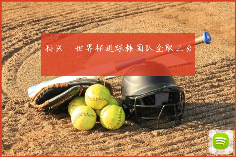 孙兴慜世界杯进球韩国队全取三分