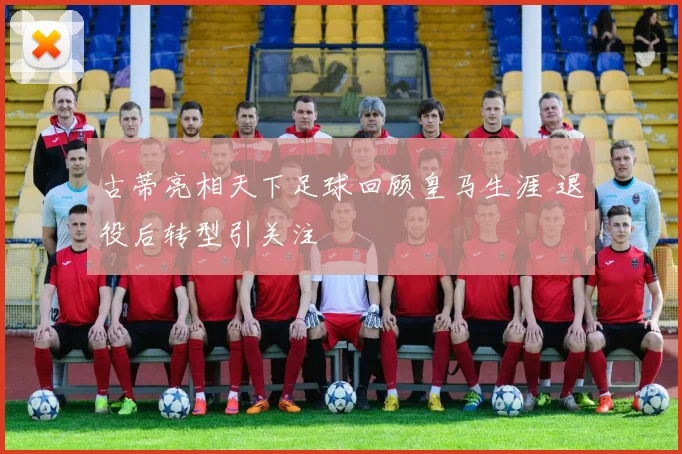 古蒂亮相天下足球回顾皇马生涯 退役后转型引关注